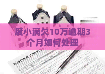度小满欠10万逾期3个月如何处理