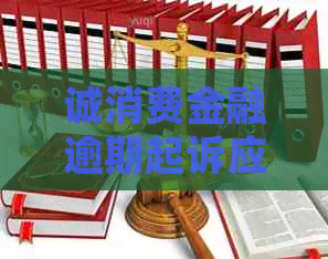 诚消费金融逾期起诉应该如何应对