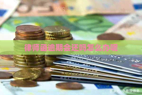 律师函逾期会还吗怎么办呢