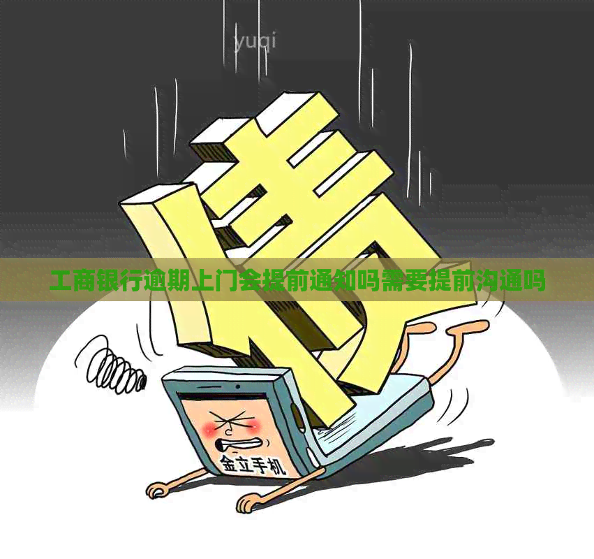 工商银行逾期上门会提前通知吗需要提前沟通吗