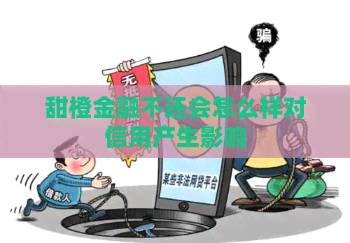 甜橙金融不还会怎么样对信用产生影响