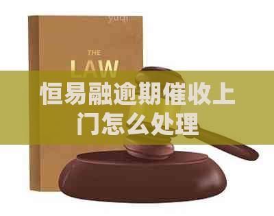 恒易融逾期上门怎么处理