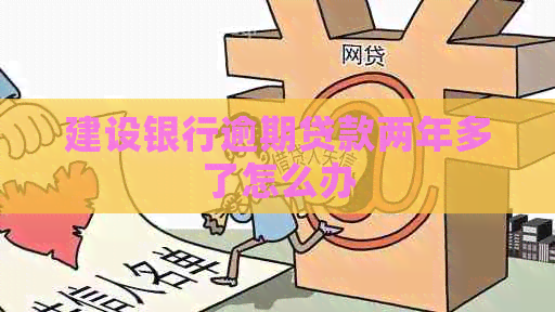 建设银行逾期贷款两年多了怎么办