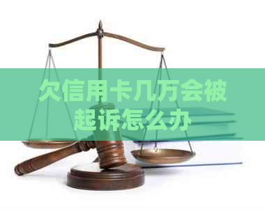 欠信用卡几万会被起诉怎么办