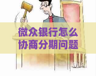 微众银行怎么协商分期问题解决方案