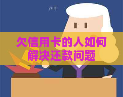欠信用卡的人如何解决还款问题