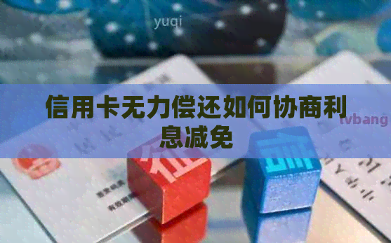 信用卡无力偿还如何协商利息减免