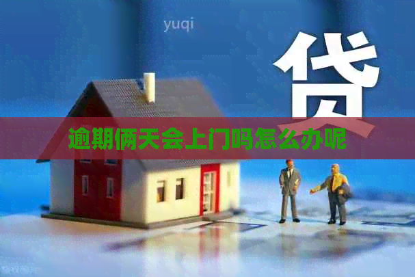 逾期俩天会上门吗怎么办呢