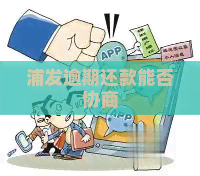 浦发逾期还款能否协商