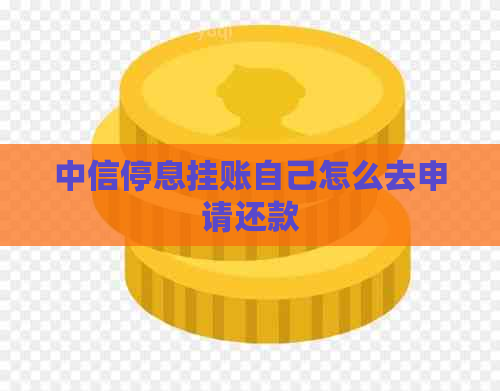 中信停息挂账自己怎么去申请还款