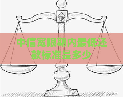 中信宽限期内更低还款标准是多少
