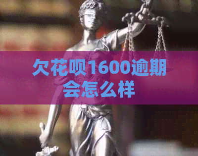 欠花呗1600逾期会怎么样