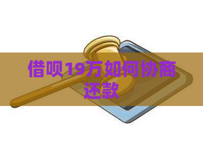 借呗19万如何协商还款