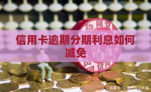 信用卡逾期分期利息如何减免