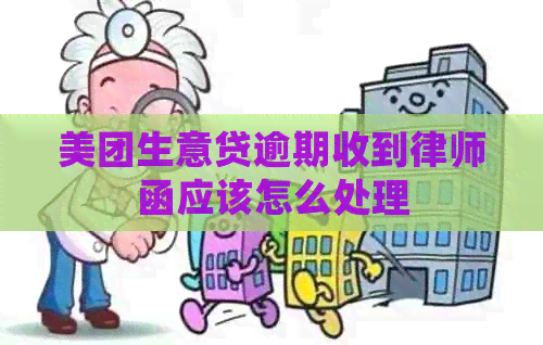 美团生意贷逾期收到律师函应该怎么处理