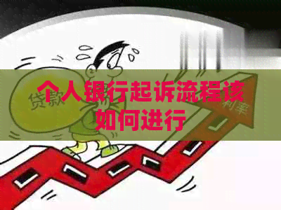 个人银行起诉流程该如何进行