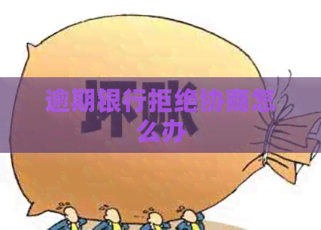 逾期银行拒绝协商怎么办