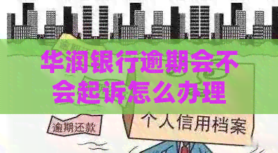 华润银行逾期会不会起诉怎么办理