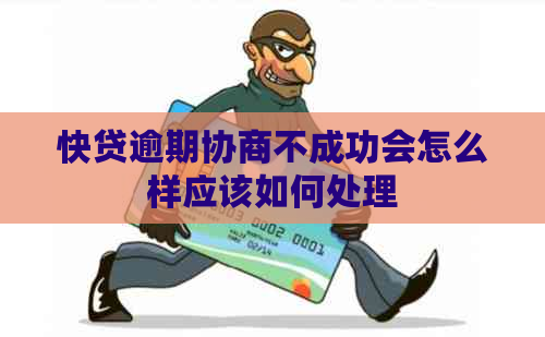 快贷逾期协商不成功会怎么样应该如何处理