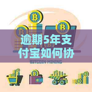 逾期5年支付宝如何协商减免