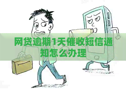 网贷逾期1天短信通知怎么办理