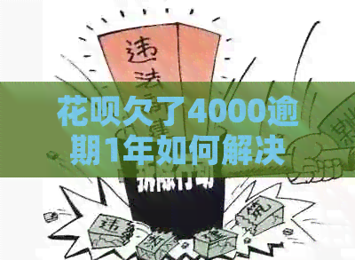 花呗欠了4000逾期1年如何解决