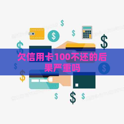 欠信用卡100不还的后果严重吗