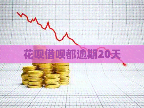 花呗借呗都逾期20天