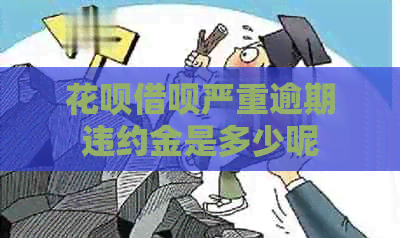 花呗借呗严重逾期违约金是多少呢