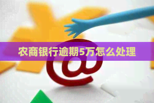 农商银行逾期5万怎么处理