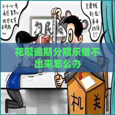 花呗逾期借不出来怎么办