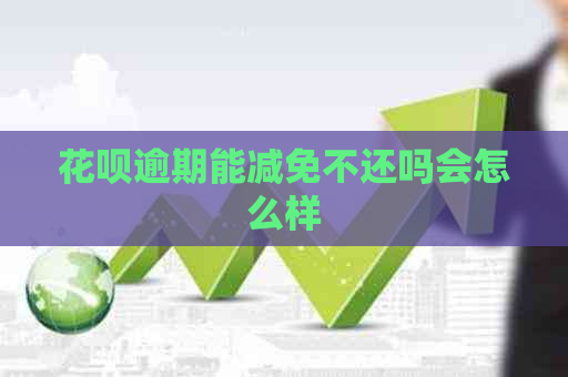 花呗逾期能减免不还吗会怎么样
