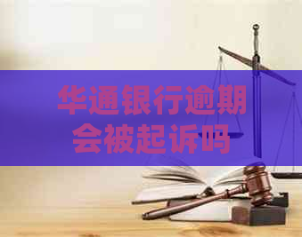华通银行逾期会被起诉吗