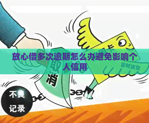 放心借多次逾期怎么办避免影响个人信用
