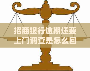招商银行逾期还要上门调查是怎么回事