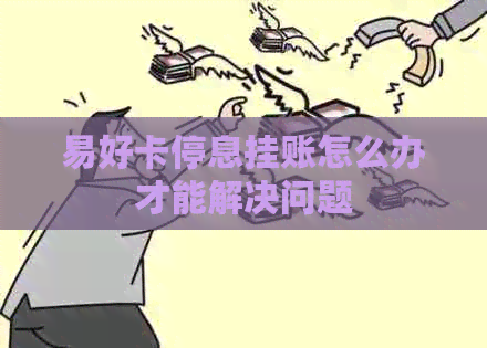 易好卡停息挂账怎么办才能解决问题