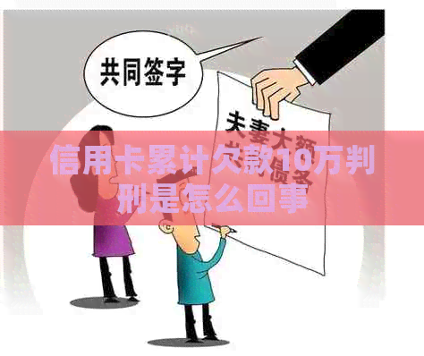 信用卡累计欠款10万判刑是怎么回事