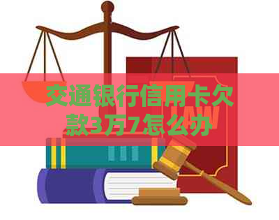 交通银行信用卡欠款3万7怎么办
