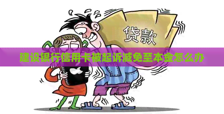 建设银行信用卡被起诉减免至本金怎么办