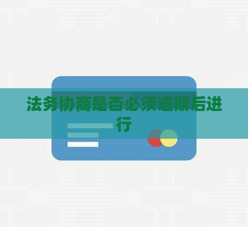 法务协商是否必须逾期后进行