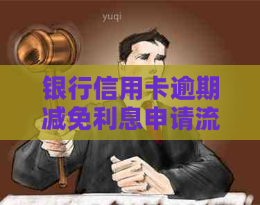 银行信用卡逾期减免利息申请流程和注意事项