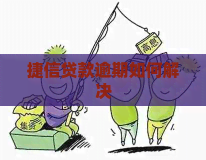 捷信贷款逾期如何解决