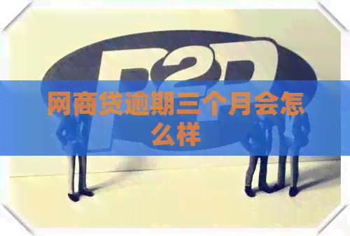 网商贷逾期三个月会怎么样