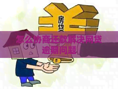怎么协商还款解决网贷逾期问题