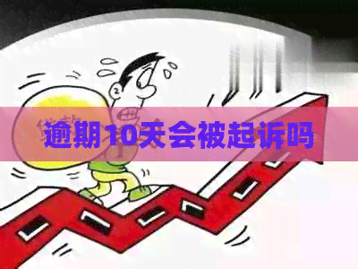 逾期10天会被起诉吗