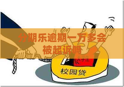 逾期一万多会被起诉吗