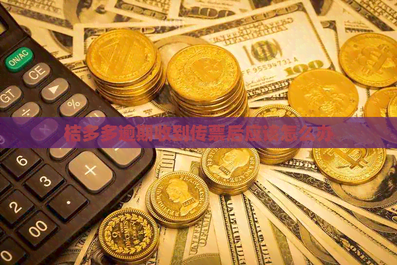 桔多多逾期收到传票后应该怎么办