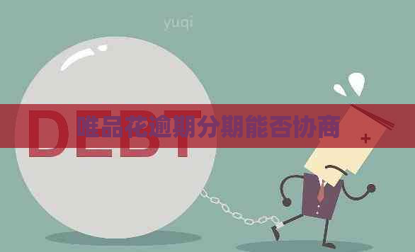 唯品花逾期分期能否协商