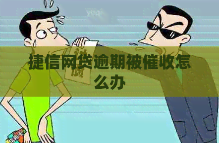 捷信网贷逾期被怎么办