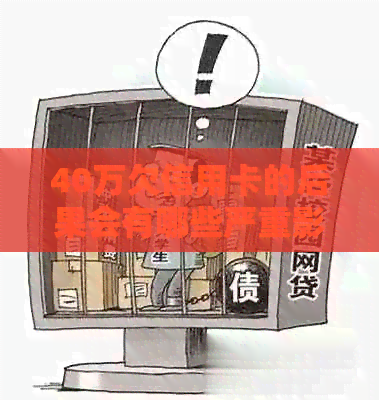 40万欠信用卡的后果会有哪些严重影响
